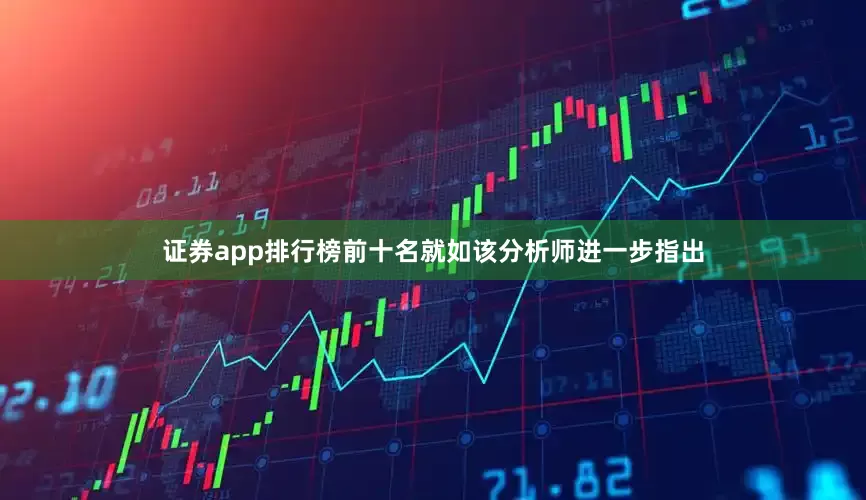 证券app排行榜前十名 就如该分析师进一步指出
